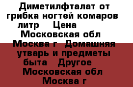 Диметилфталат от грибка ногтей,комаров 1литр. › Цена ­ 1 000 - Московская обл., Москва г. Домашняя утварь и предметы быта » Другое   . Московская обл.,Москва г.